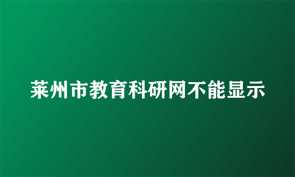 莱州市教育科研网不能显示