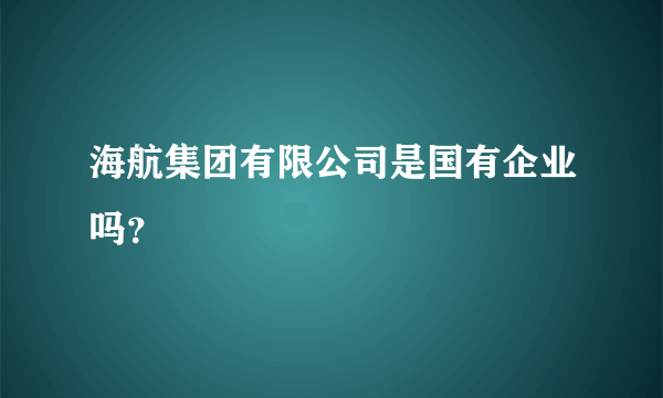 海航集团有限公司是国有企业吗？