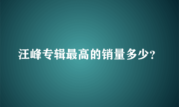 汪峰专辑最高的销量多少？