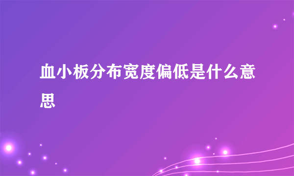 血小板分布宽度偏低是什么意思