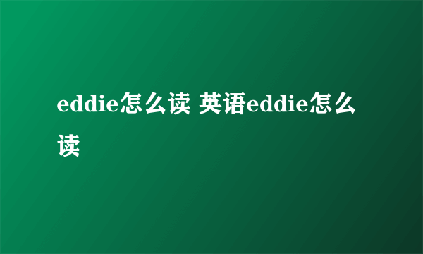 eddie怎么读 英语eddie怎么读