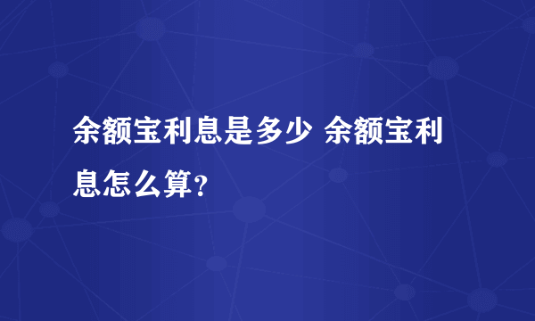 余额宝利息是多少 余额宝利息怎么算？