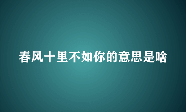 春风十里不如你的意思是啥