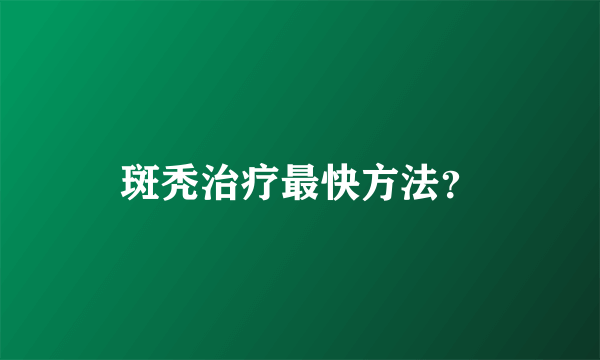 斑秃治疗最快方法？