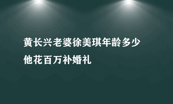 黄长兴老婆徐美琪年龄多少 他花百万补婚礼