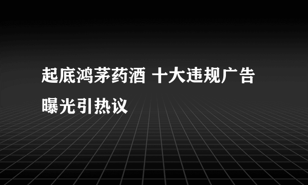 起底鸿茅药酒 十大违规广告曝光引热议