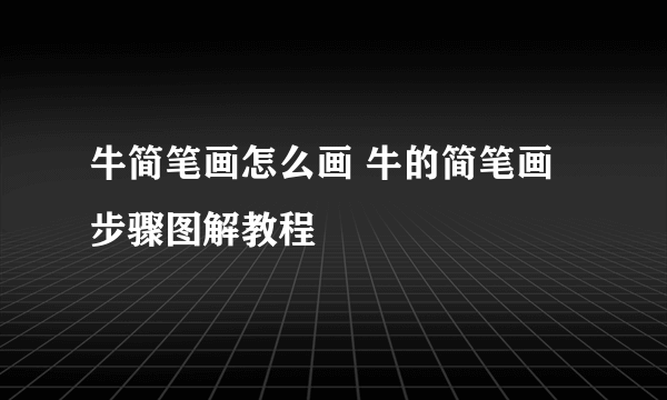 牛简笔画怎么画 牛的简笔画步骤图解教程