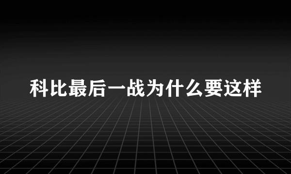 科比最后一战为什么要这样