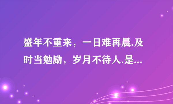 盛年不重来，一日难再晨.及时当勉励，岁月不待人.是谚语还是名言