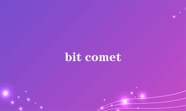 bit comet