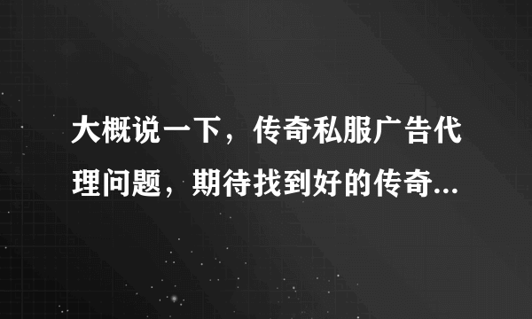 大概说一下，传奇私服广告代理问题，期待找到好的传奇广告代理