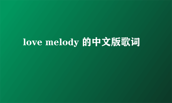 love melody 的中文版歌词