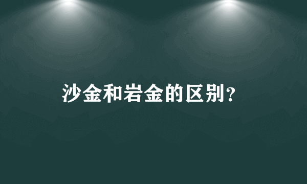 沙金和岩金的区别？