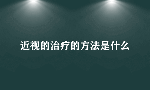 近视的治疗的方法是什么