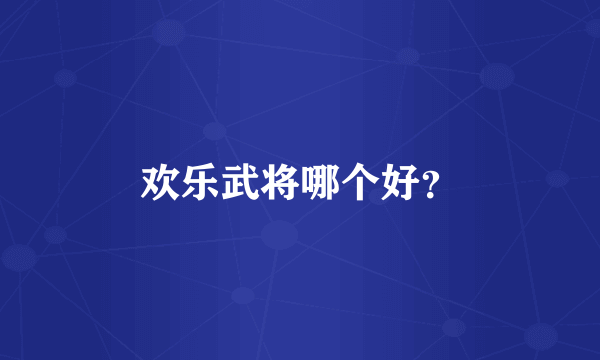 欢乐武将哪个好？