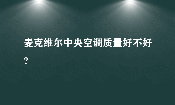 麦克维尔中央空调质量好不好？