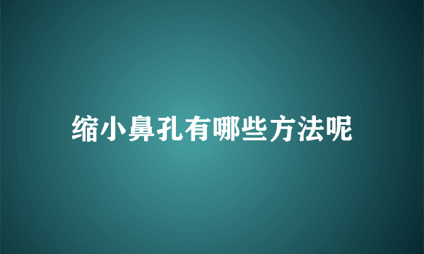 缩小鼻孔有哪些方法呢