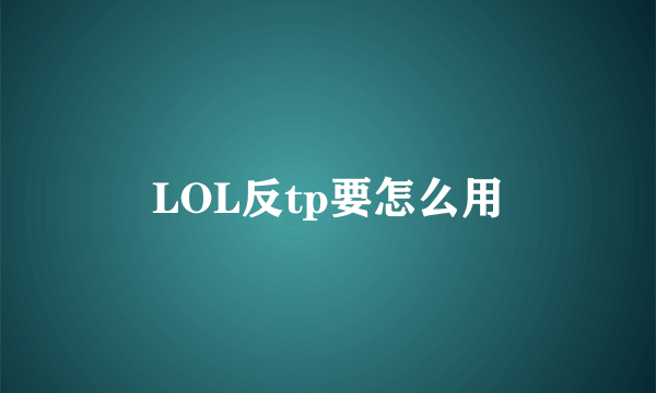 LOL反tp要怎么用