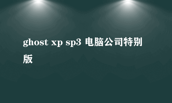 ghost xp sp3 电脑公司特别版