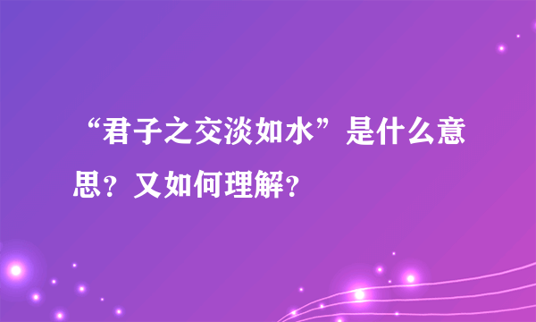 “君子之交淡如水”是什么意思？又如何理解？