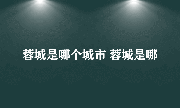 蓉城是哪个城市 蓉城是哪