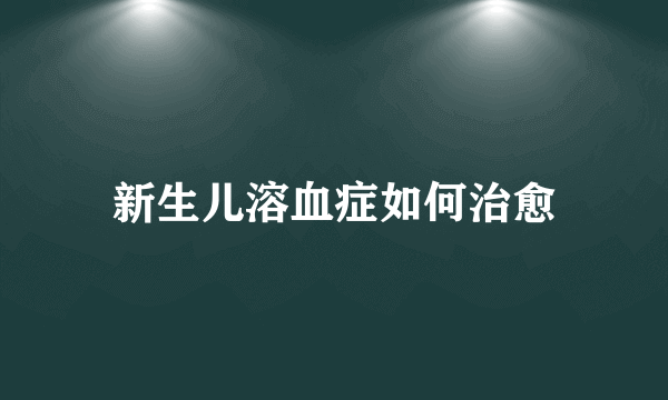 新生儿溶血症如何治愈