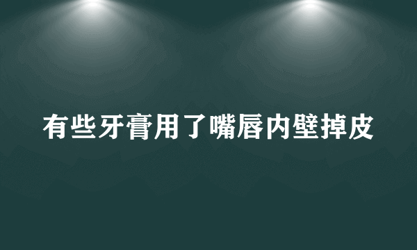 有些牙膏用了嘴唇内壁掉皮