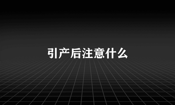 引产后注意什么