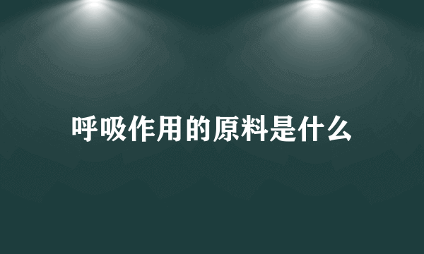 呼吸作用的原料是什么