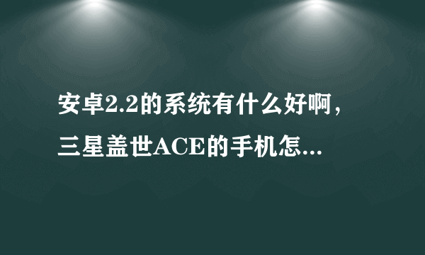 安卓2.2的系统有什么好啊，三星盖世ACE的手机怎么样呀？