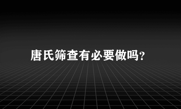 唐氏筛查有必要做吗？