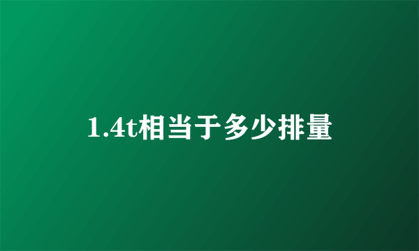 1.4t相当于多少排量