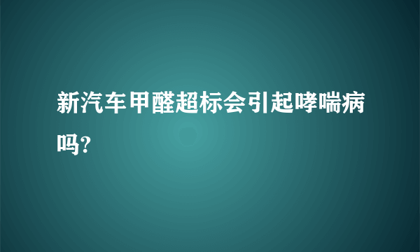 新汽车甲醛超标会引起哮喘病吗?