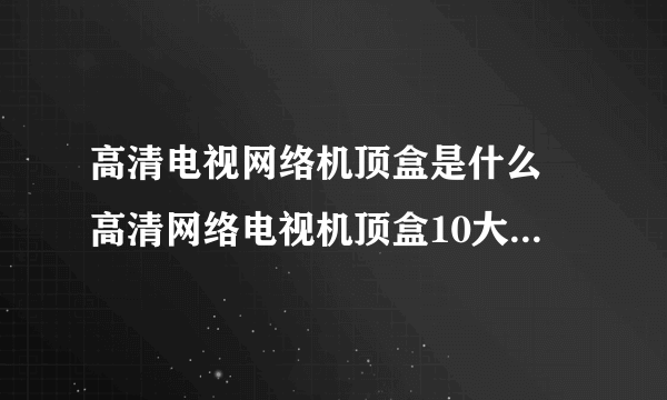 高清电视网络机顶盒是什么 高清网络电视机顶盒10大常见问题解答