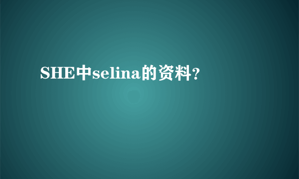 SHE中selina的资料？