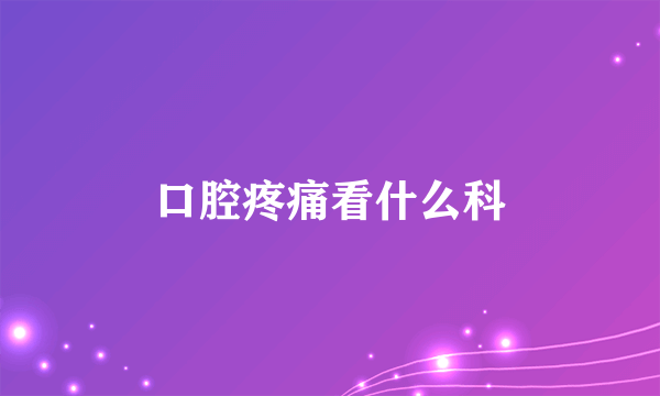 口腔疼痛看什么科