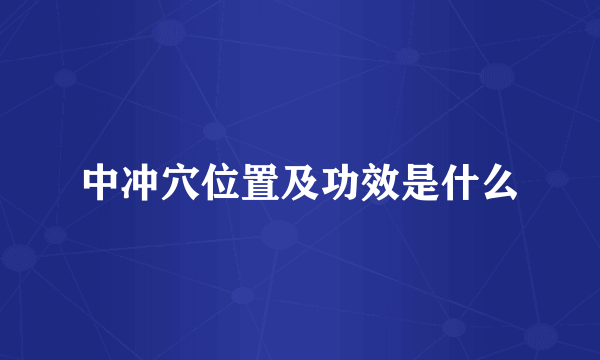 中冲穴位置及功效是什么