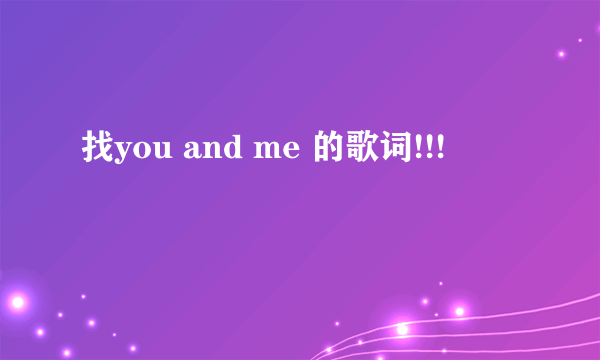 找you and me 的歌词!!!