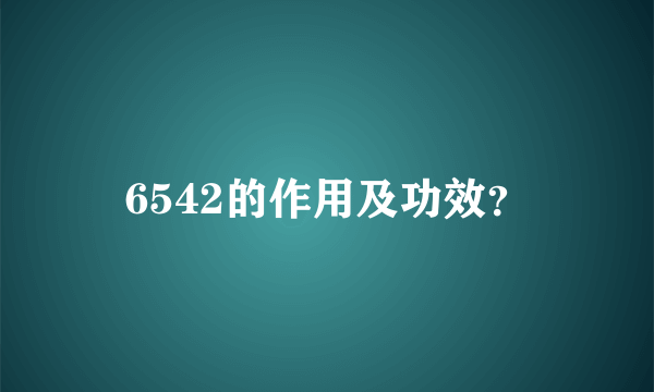 6542的作用及功效？