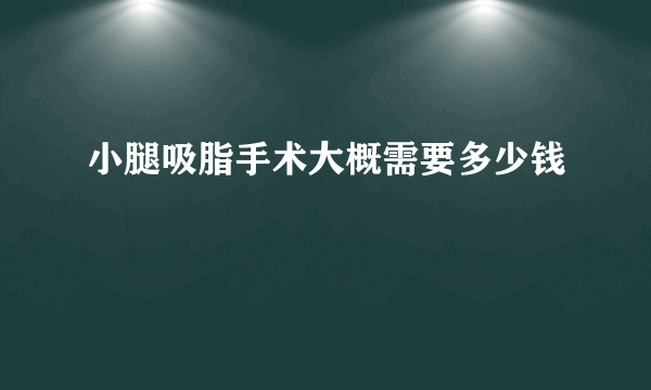 小腿吸脂手术大概需要多少钱