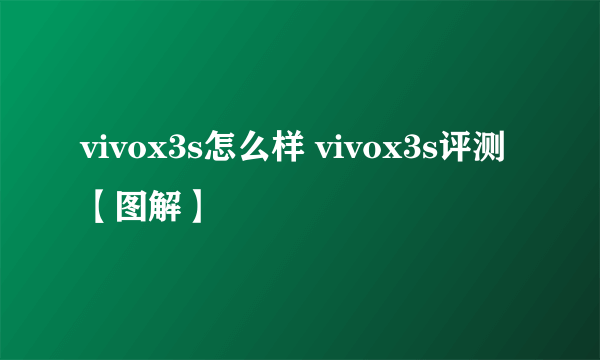 vivox3s怎么样 vivox3s评测【图解】