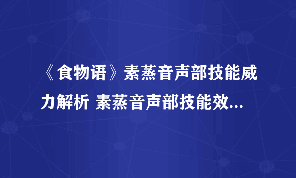 《食物语》素蒸音声部技能威力解析 素蒸音声部技能效果作用详解