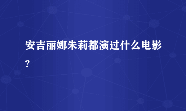 安吉丽娜朱莉都演过什么电影?