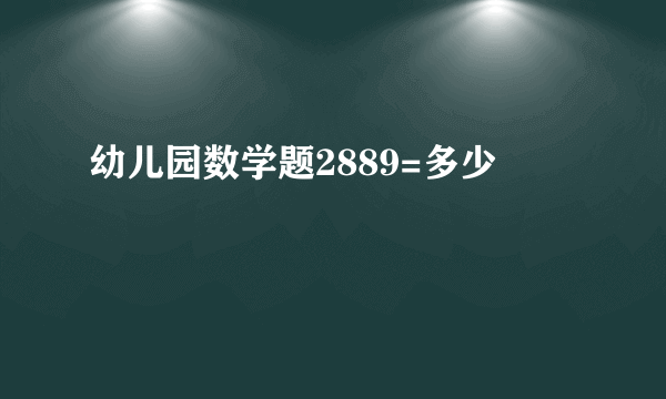 幼儿园数学题2889=多少