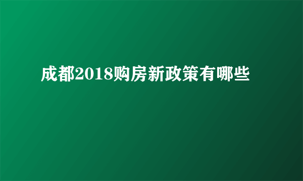 成都2018购房新政策有哪些