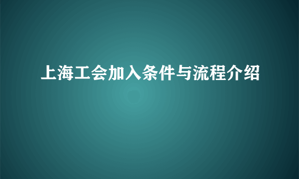 上海工会加入条件与流程介绍