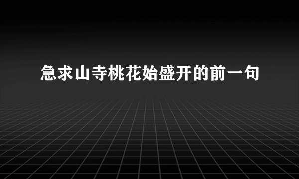 急求山寺桃花始盛开的前一句