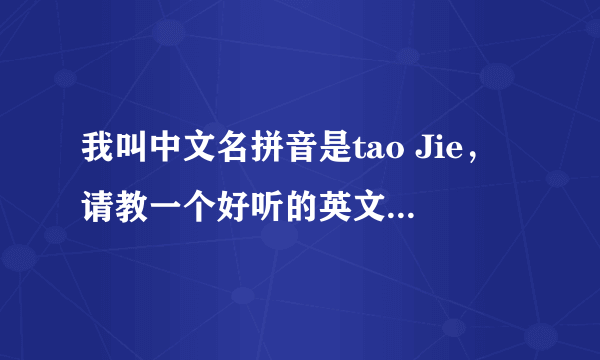 我叫中文名拼音是tao Jie，请教一个好听的英文名，多谢各位！