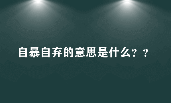 自暴自弃的意思是什么？？