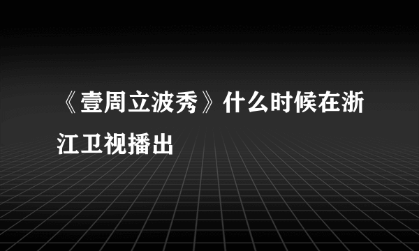 《壹周立波秀》什么时候在浙江卫视播出